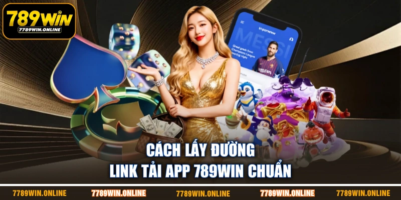 Cách lấy đường link tải app 789WIN chuẩn Cách lấy đường link tải app 789WIN chuẩn