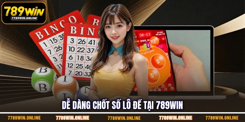 Dễ dàng chốt số lô đề tại 789WIN Dễ dàng chốt số lô đề tại 789WIN