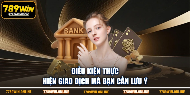 Điều kiện thực hiện giao dịch mà bạn cần lưu ý Điều kiện thực hiện giao dịch mà bạn cần lưu ý