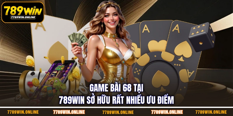 Game bài 68 tại 789WIN sở hữu rất nhiều ưu điểm Game bài 68 tại 789WIN sở hữu rất nhiều ưu điểm