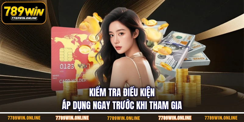 Kiểm tra điều kiện áp dụng ngay trước khi tham gia Kiểm tra điều kiện áp dụng ngay trước khi tham gia