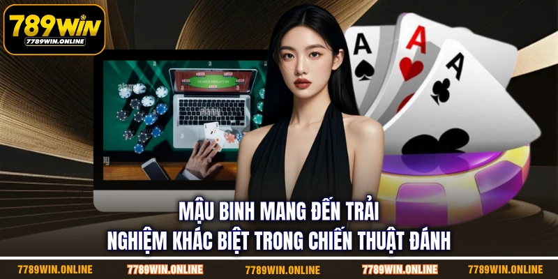 Mậu binh mang đến trải nghiệm khác biệt trong chiến thuật đánh Mậu binh mang đến trải nghiệm khác biệt trong chiến thuật đánh